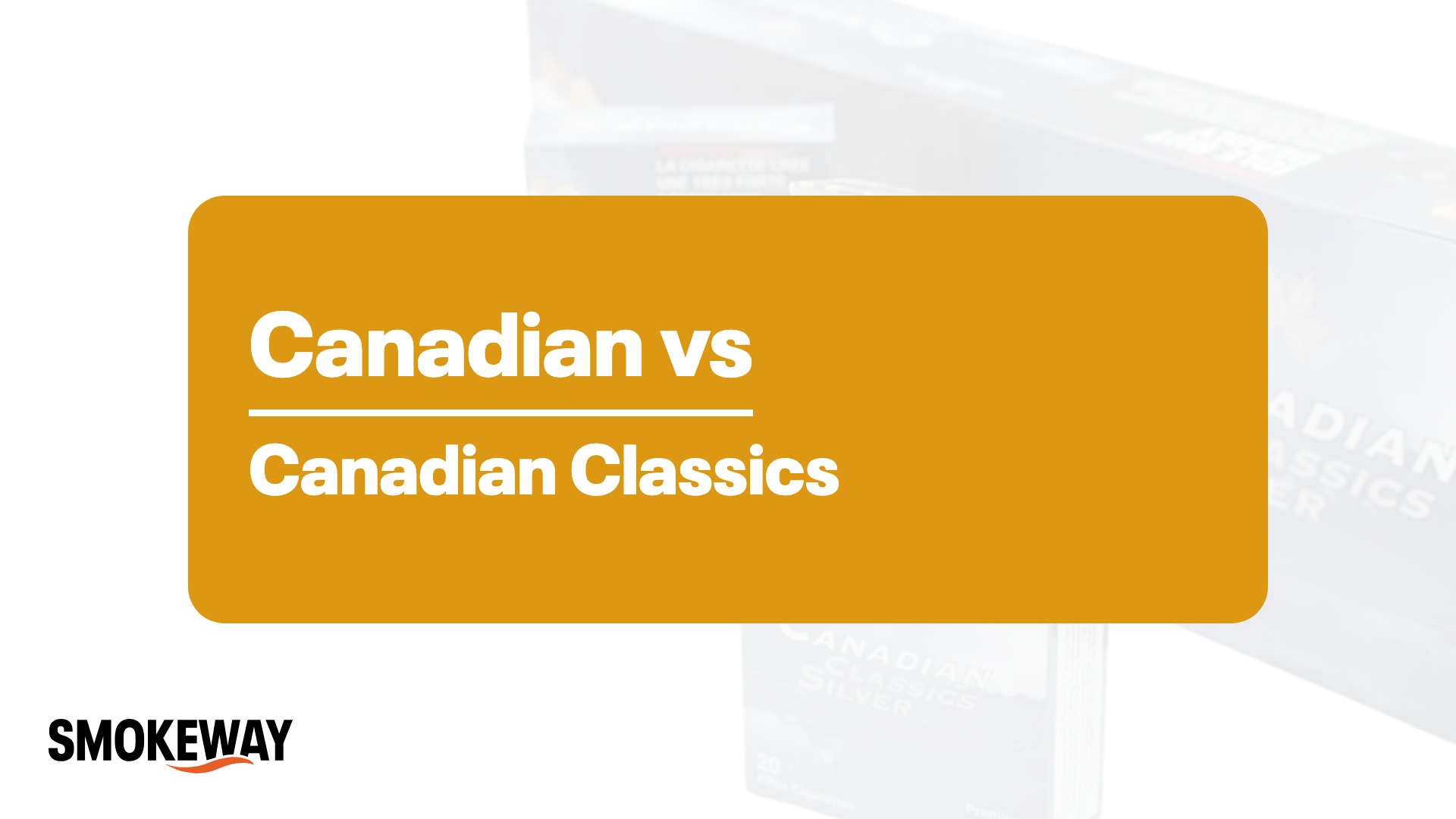 Canadian vs Canadian Classics: What's the Difference? - Smokeway