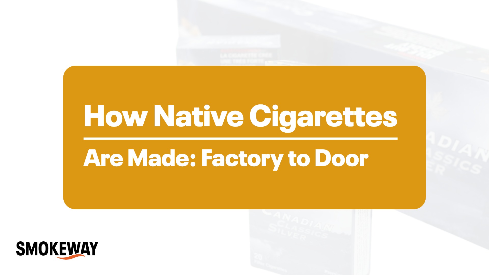 How Native Cigarettes Are Made: Factory to Your Door - Smokeway