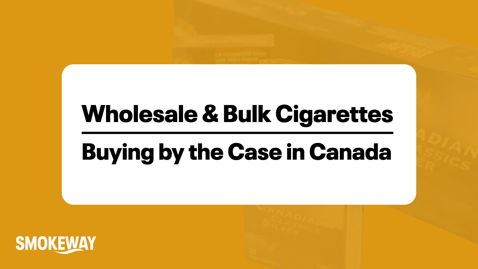 Wholesale & Bulk Cigarettes in Canada: Buying by the Case - Smokeway