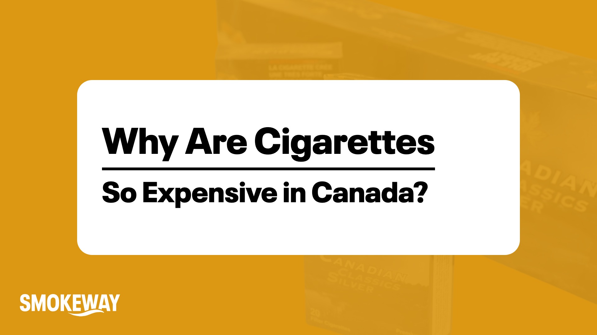 Why Are Cigarettes So Expensive in Canada? - Smokeway